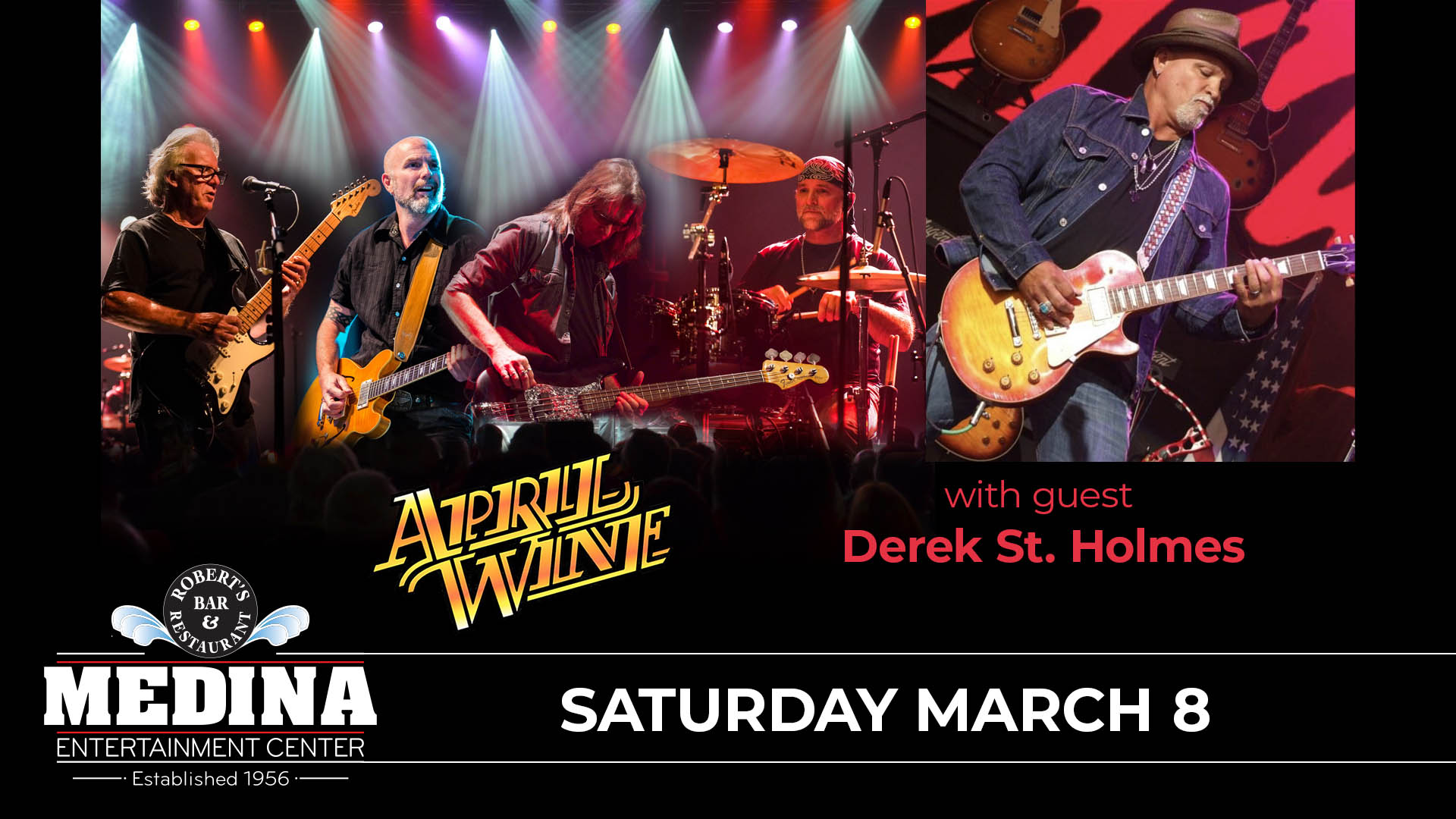 APRIL WINE with guest Derek St. Holmes Saturday, March 8 Medina Entertainment Center Doors: 7:00PM | Music: 8:00PM | 21+ Gold Reserved $63 / Silver Reserved $57 / General Seating $45 (plus applicable fees)