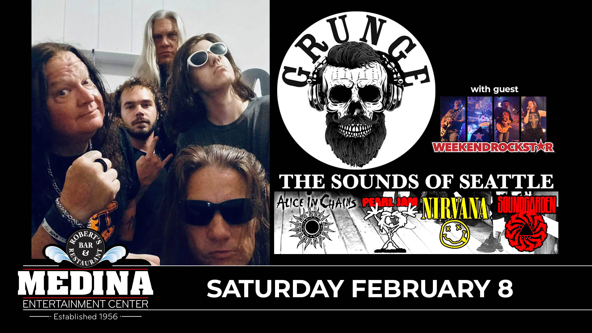 GRUNGE: The Sounds of Seattle PEARL JAM, NIRVANA, ALICE IN CHAINS AND SOUNDGARDEN with guest Weekend Rockstar Saturday, February 8 Medina Entertainment Center Doors: 7:00PM | Music: 8:00PM | 21+ Reserved: $30 / General Admission: $20 (plus applicable fees) - Tickets are $8 more the day of show (Plus Applicable Fees) - All Concerts are 21+ (No Exceptions) - Must Present A Valid ID - Tickets Are Non-refundable