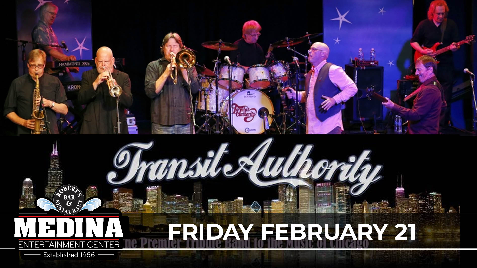 TRANSIT AUTHORITY The Premier Tribute Band to The Music Of Chicago Friday, February 21 Medina Entertainment Center Doors: 7:00PM | Music: 8:00PM | 21+ Gold Reserved $39 /Silver Reserved $34 / General Seating $29 (plus applicable fees)