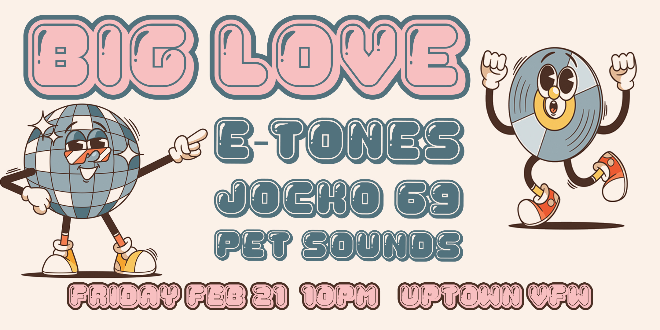 BIG LOVE featuring E-Tones, Jocko 69 (WI), & Pet Sounds We Love Disco. We Love House. We Love You. Friday, February 21 James Ballentine "Uptown" VFW Post 246 Doors 10:00pm :: Music 10:00pm :: 21+ $10 ADV (Box-Office) / $12.16 ADV (Online) / $15 DOOR TICKETS ON SALE NOW