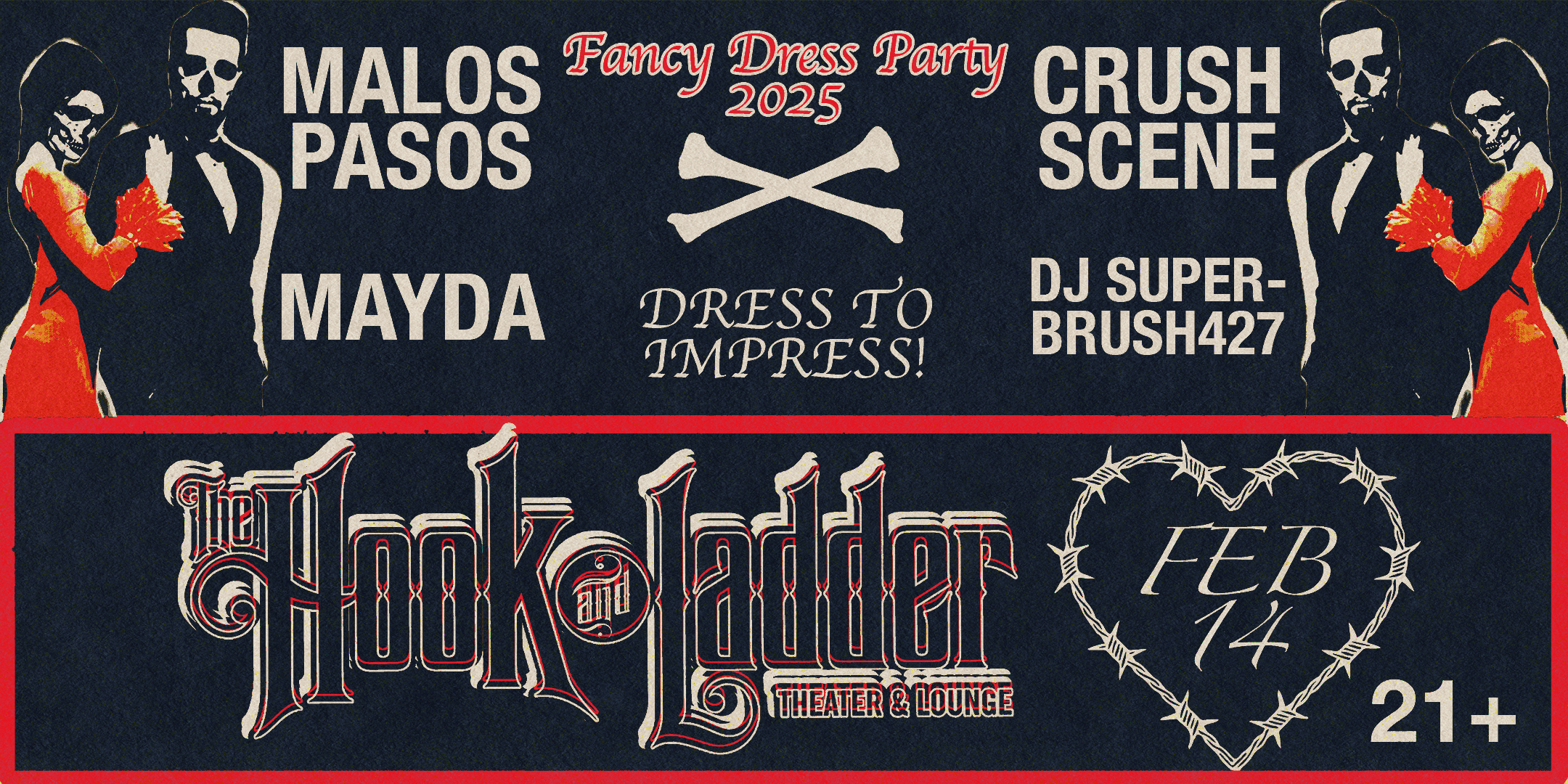 Fancy Dress Party 2025 Malos Pasos Mayda Crush Scene DJ Superbrush427 "DRESS TO IMPRESS" Friday, February 14 The Hook and Ladder Doors 8:00pm :: Music 8:00pm :: 21+ $13 ADV (Box-Office) / $16.95 ADV (Online) / $20 DOOR