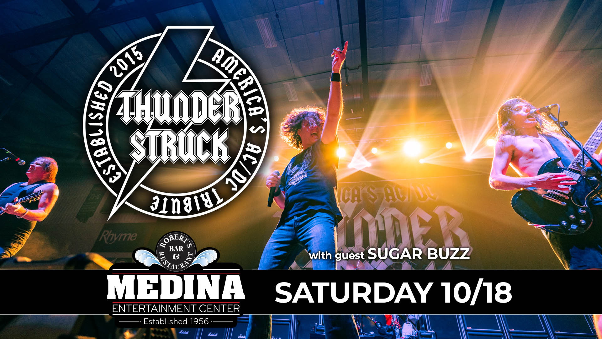 THUNDERSTRUCK America's AC/DC Tribute with guest Sugar Buzz Saturday, October 18 Medina Entertainment Center Doors: 7:00PM | Music: 8:00PM | 21+ Reserved Seat $34 /General Admission $24 (plus applicable fees)