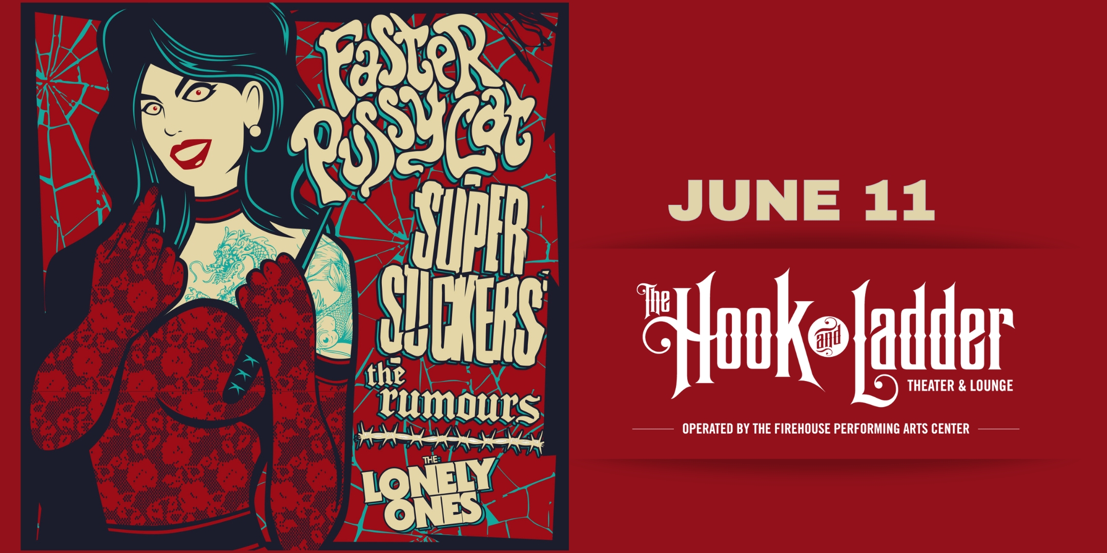 Faster Pussycat with SUPERSUCKERS The Rumours + 1 More TBA Wednesday, June 11 The Hook and Ladder Theater Doors 6:30pm :: Music 7:00pm :: 21+ General Admission $34 ADV (Box-Office) / $40 DOOR **Tickets On Sale Fri April 11th at 11:00 am