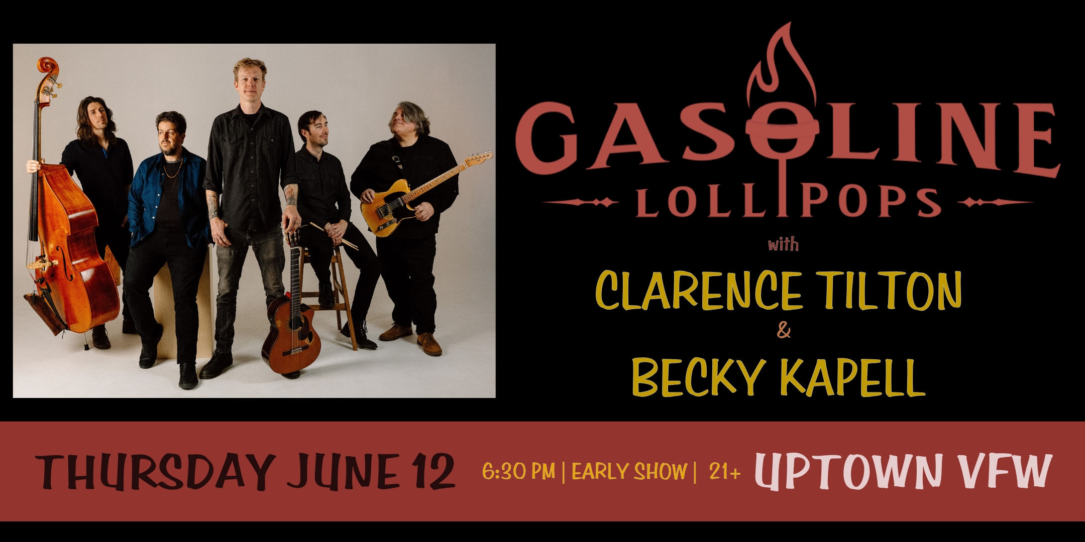 Gasoline Lollipops Clarence Tilton Becky Kapell Thursday, June 12 James Ballentine "Uptown" VFW Post 246 Doors 6:30pm :: Music 7:00pm :: 21+ GA: $15 Box-Office / $17.32 Online / $20 Door
