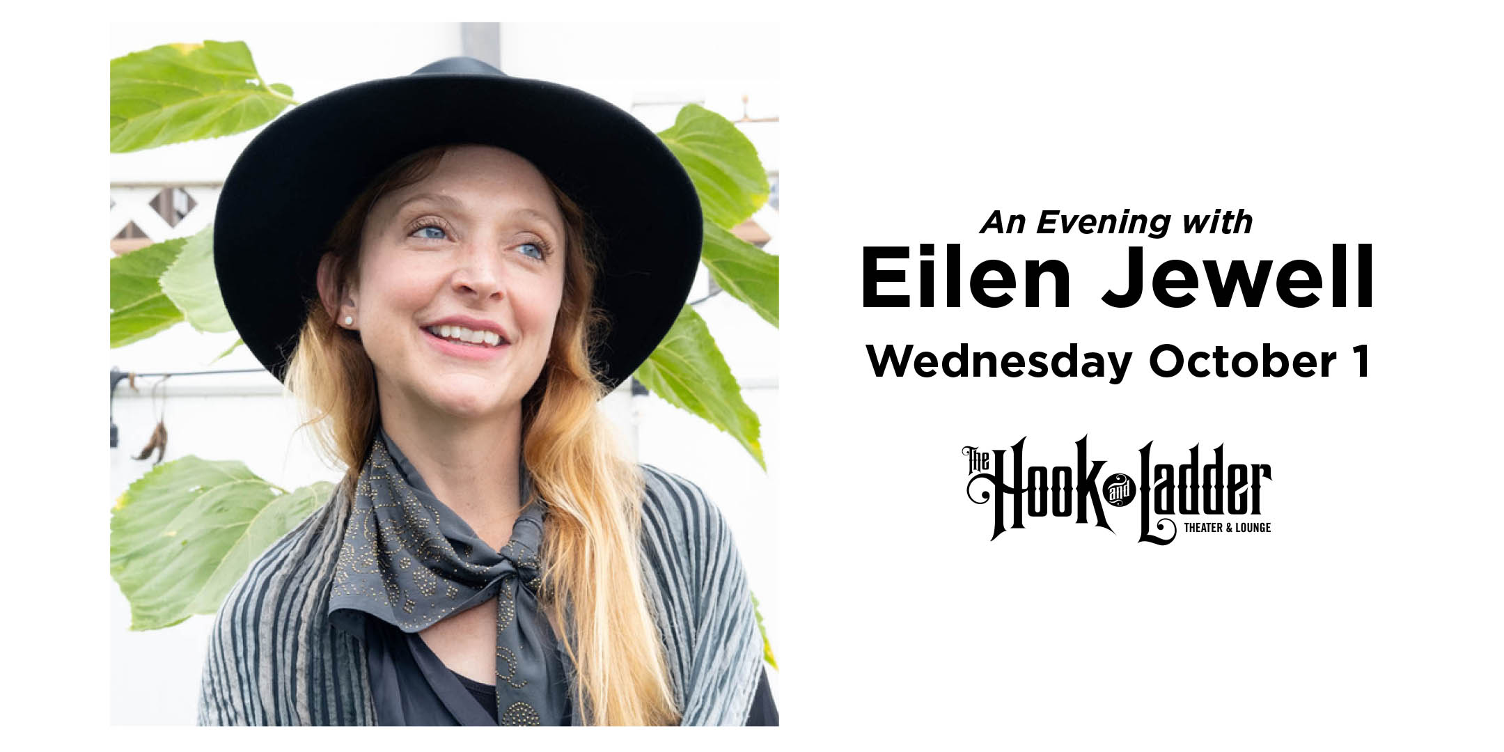 An Evening with Eilen Jewell Wednesday, October 1, 2025 The Hook and Ladder Theater Doors 7:00pm :: Music 7:30pm :: 21+ PREMIUM RESERVED: $55 Box-Office / $60.10 Online / $55 Door RESERVED: $50 Box-Office / $54.43 Online / $50 Door GA: $35 Box-Office / $38.97 Online / $40 Door