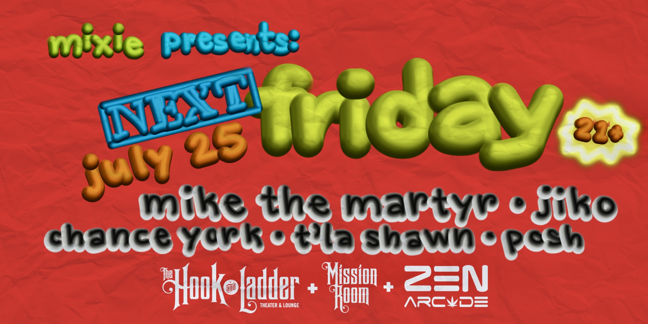 Mixie Presents NEXT FRIDAY Mike The Martyr • Jiko • Chance York • T'la Shawn • Posh Friday, July 25 The Zen Arcade Stage at The Hook and Ladder Doors 9pm :: Show 10pm - 1am :: 21+