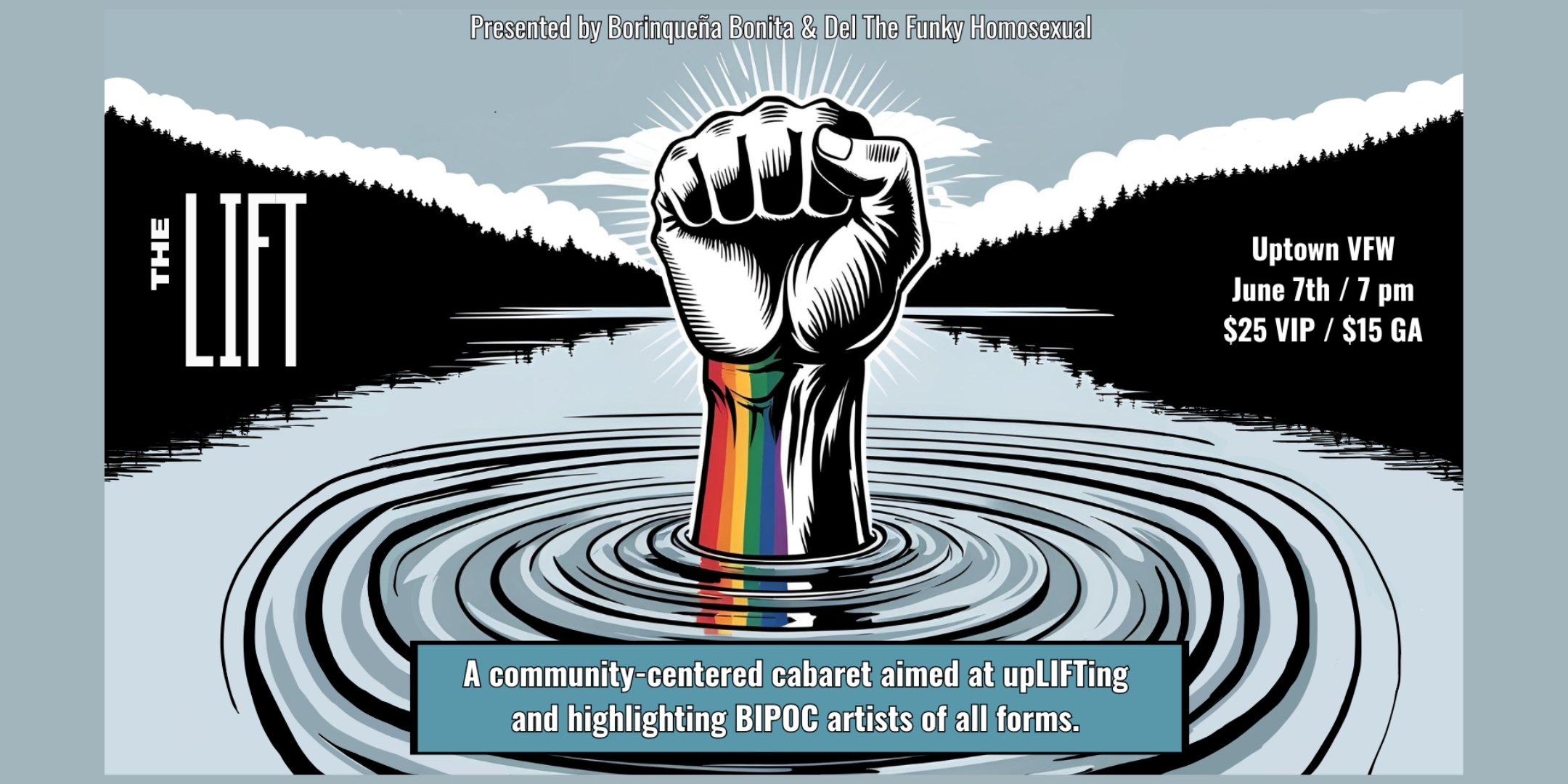 The LIFT Presented by Borinqueña Bonita & Del The Funky Homosexual Saturday, June 7 James Ballentine "Uptown" VFW Post 246 Doors 7:00pm :: Show 7:00pm :: 21+ $15 ADV (Box Office) / $20 DOOR $25 VIP (Box Office)- limited!