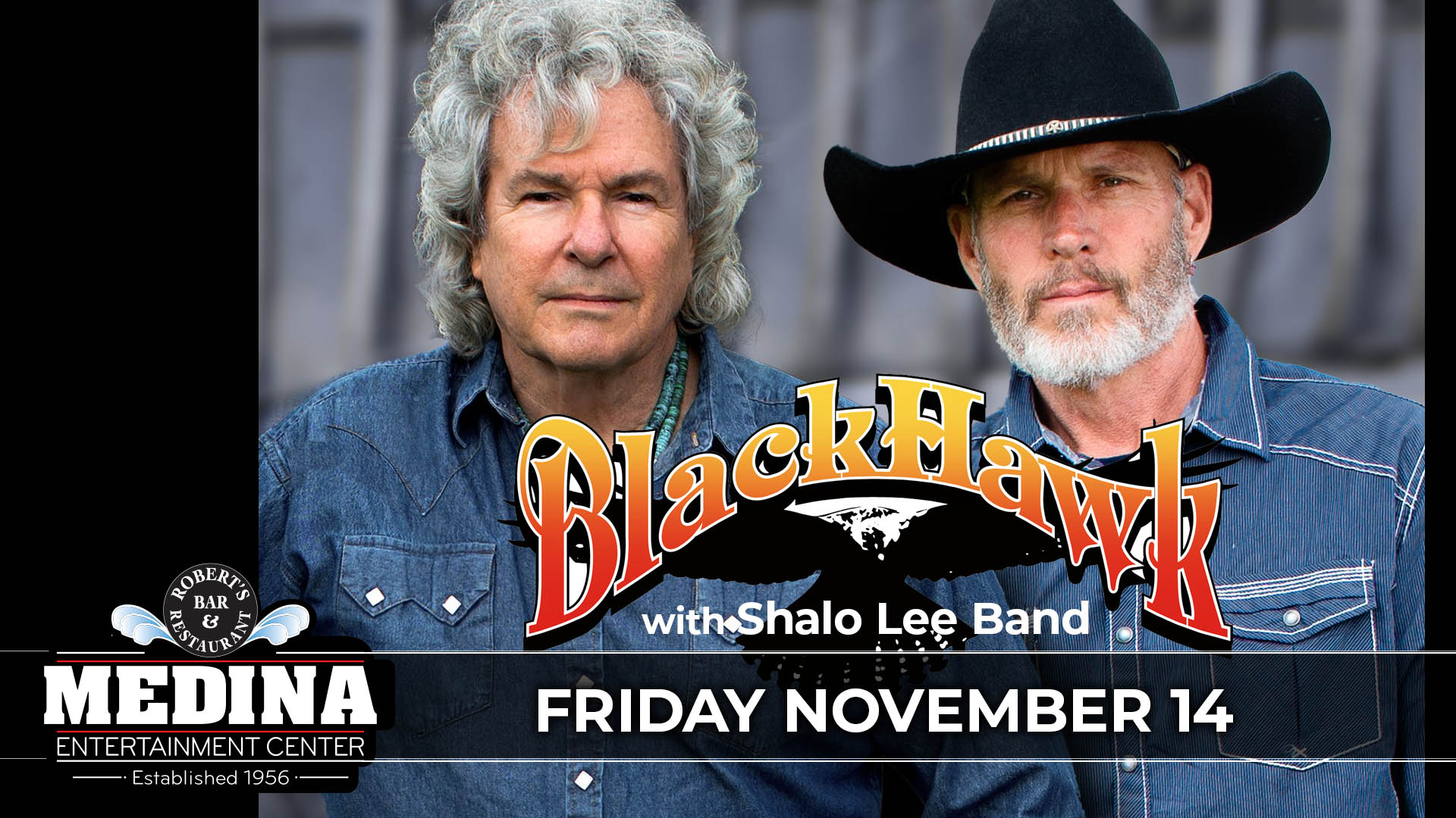 BlackHawk with guest Shalo Lee Band Friday, November 14 Medina Entertainment Center Doors: 7:00PM | Music: 8:00PM | 21+ Gold Reserved $59 / Silver Reserved $52 / General Seating $41 (plus applicable fees)
