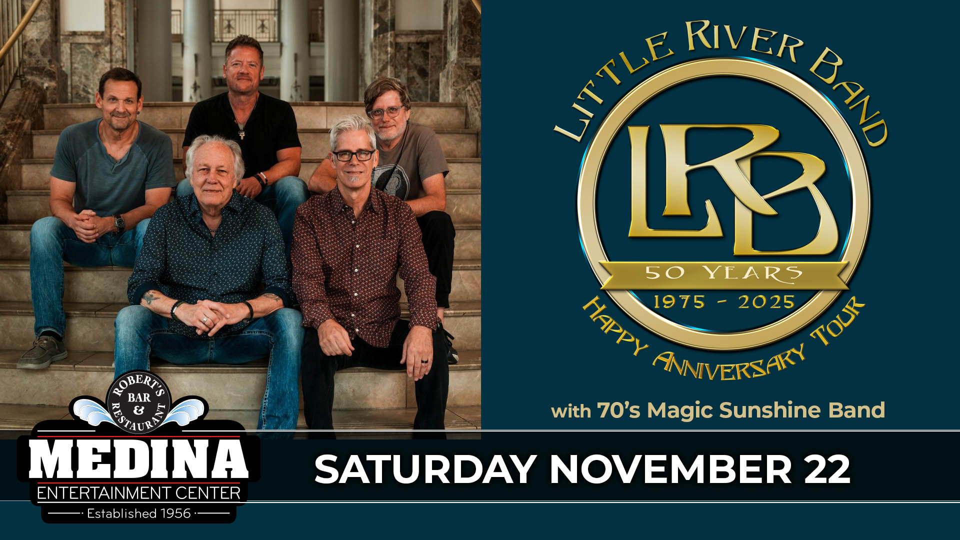 Fifty Years: Happy Anniversary Tour Little River Band with guest The 70’s Magic Sunshine Band Saturday, November 22 Medina Entertainment Center Doors: 7:00PM | Music: 8:00PM | 21+ Gold Reserved Seat $77 / Silver Reserved Seat $70 / General Admission $57 (plus applicable fees)