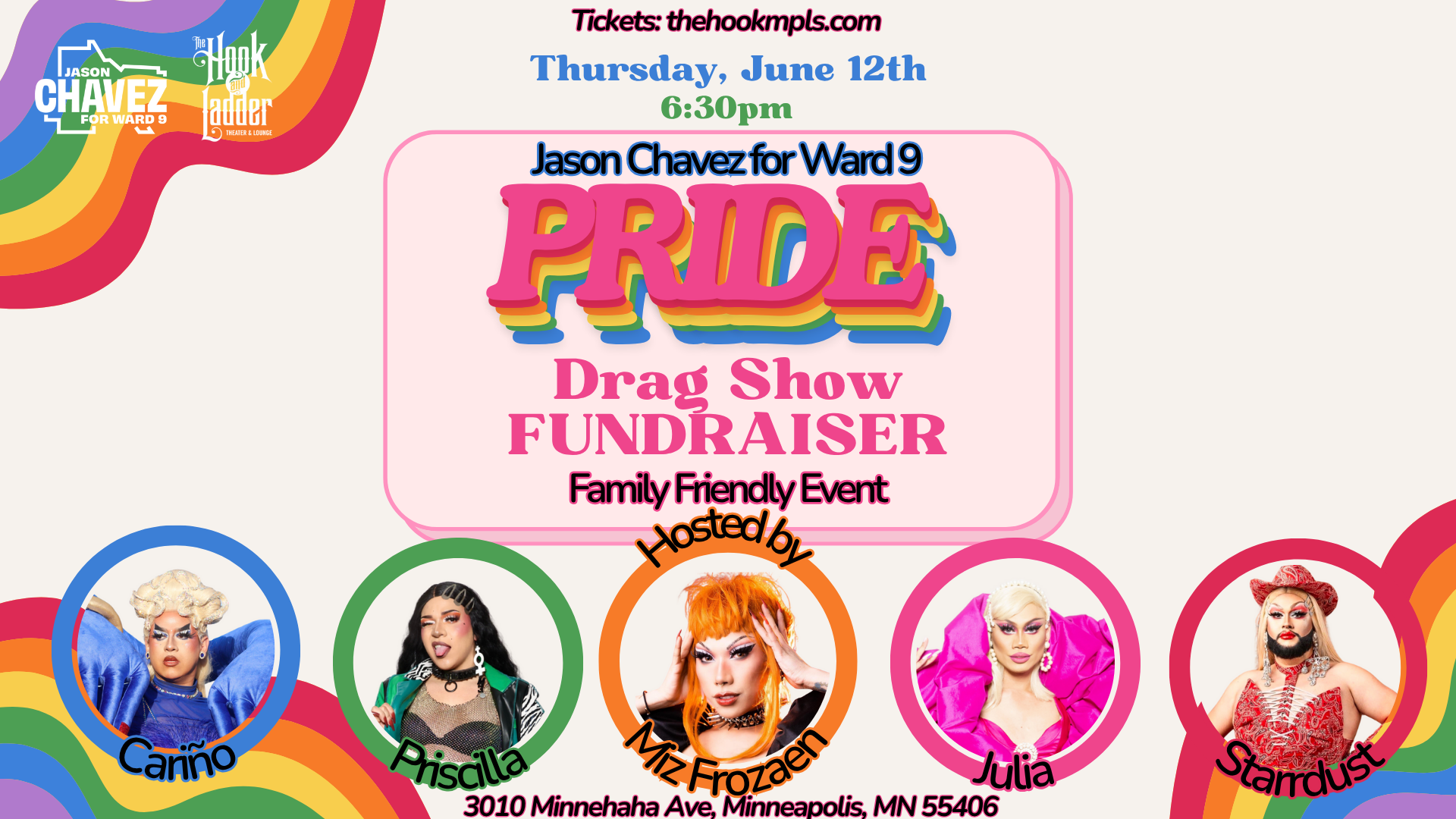 Jason Chavez for Ward 9 Pride Drag Show Fundraiser Jason Chavez Miz Frozaen Priscilla Es Yuicy Starrdust Julia Starr Cariño Thursday, June 12 The Hook and Ladder Theater Doors 6:30pm :: Music 7:00pm :: All ages Reserved Seats (Co-Hosts): $100 ADV (Box-Office) / $106 Online Reserved Seats: $25 ADV (Box-Office) / $27.75 Online SRO: $20 ADV (Box-Office) / $22.60 Online / $25 DOOR