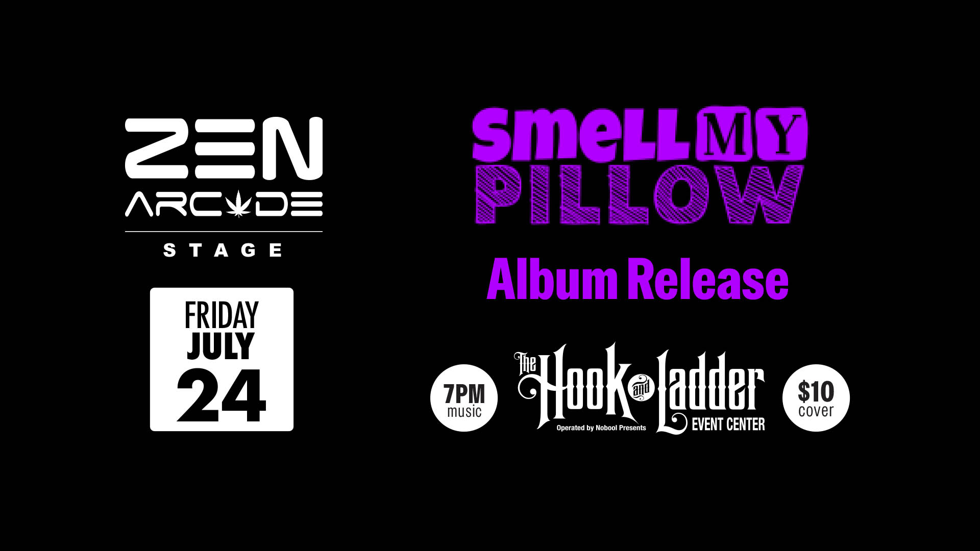 Thursday, July 23 The Hook and Ladder Event Center The Zen Arcade Stage 5pm - Doors / Happy 'Zen' Hour (Drink Specials & THC Discounts) 7pm - Music 21+ :: $10 Cover after 7pm