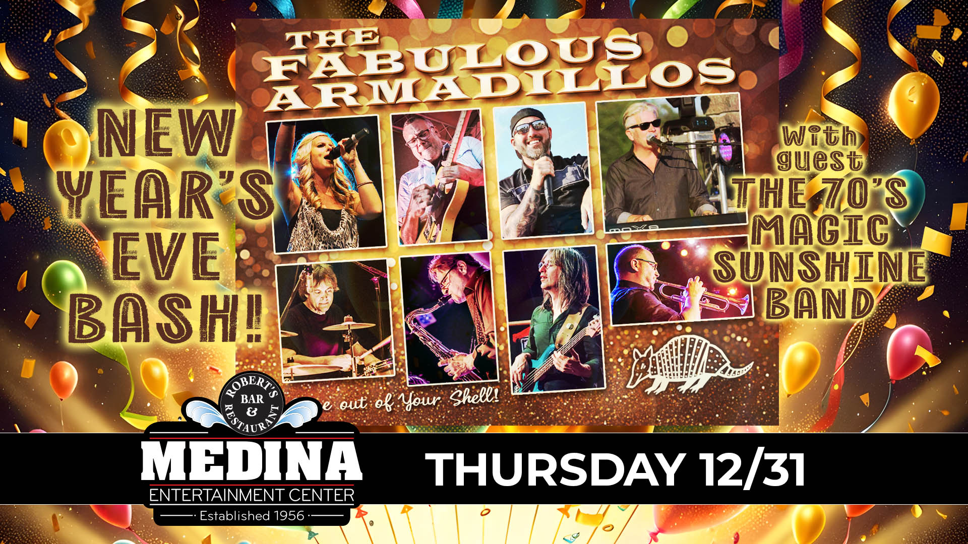 New Year's Eve Bash THE FABULOUS ARMADILLOS PARTY BAND with guest The 70's Magic Sunshine Band Thursday, December 31 Medina Entertainment Center Doors: 7:00PM | Music: 8:00PM | 21+ Reserved Seat $50 / General Admission $35 (plus applicable fees)